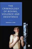 The Criminology Of Boxing, Violence And Desistance di Deborah Jump edito da Bristol University Press