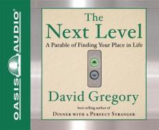 The Next Level: A Parable of Finding Your Place in Life di David Gregory edito da Oasis Audio