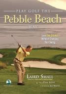 Play Golf the Pebble Beach Way: Lose Five Strokes Without Changing Your Swing di Laird Small, Dave Allen edito da TRIUMPH BOOKS