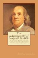 The Autobiography of Benjamin Franklin: In His Own Words, the Life of the Inventor, Philosopher, Satirist, Political Theorist, Statesman, and Diplomat di Benjamin Franklin, Poor Richard edito da Readaclassic.com