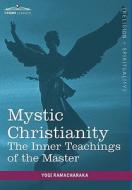 Mystic Christianity di Yogi Ramacharaka edito da Cosimo Classics