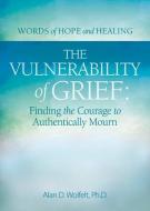 The Vulnerability of Grief: Finding the Courage to Authentically Mourn di Alan D. Wolfelt edito da COMPANION PR (CO)