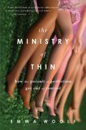 The Ministry of Thin: How the Pursuit of Perfection Got Out of Control di Emma Woolf edito da SOFT SKULL PR