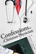 Confessions of a Christian Physician. di Raymond West edito da XULON PR
