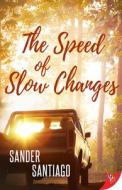 The Speed of Slow Changes di Sander Santiago edito da BOLD STROKES BOOKS