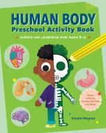Human Body Preschool Activity Book: Hands-On Learning for Ages 3 to 5 di Kristie Wagner edito da ROCKRIDGE PR