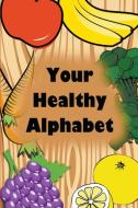 Your Healthy Alphabet di Jupiter Kids edito da Speedy Publishing LLC