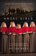 Anzac Girls: The Extraordinary Story of Our World War I Nurses di Peter Rees edito da ALLEN & UNWIN