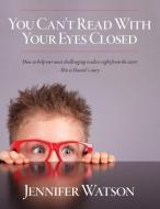 You Can't Read With Your Eyes Closed di Jennifer Watson edito da Jennifer Watson