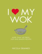 I Love My Wok di Nicola Graimes edito da Watkins Media