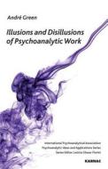 Illusions and Disillusions of Psychoanalytic Work di Andre Green edito da Taylor & Francis Ltd