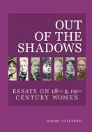 Out of the Shadows: Essays on 18th and 19th Century Women di Naomi Clifford edito da LIGHTNING SOURCE INC