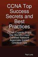 Ccna Top Success Secrets And Best Practices di Paul Luna edito da Emereo Publishing