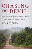 Chasing the Devil: A Journey Through Sub-Saharan Africa in the Footsteps of Graham Greene di Tim Butcher edito da Atlas