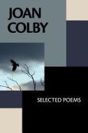 Joan Colby: Selected Poems di Joan Colby edito da Futurecycle Press
