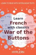 Learn French with classics War of the Buttons: Interlinear French to English di Louis Pergaud edito da LIGHTNING SOURCE INC