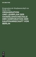 Organisation und Lehrplan der Handelshochschule der Korporation der Kaufmannschaft von Berlin di NO CONTRIBUTOR edito da De Gruyter