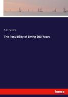The Possibility of Living 200 Years di F. C. Havens edito da hansebooks
