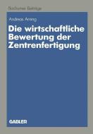 Die wirtschaftliche Bewertung der Zentrenfertigung di Andreas Arning edito da Gabler Verlag