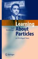 Learning About Particles - 50 Privileged Years di Jack Steinberger edito da Springer Berlin Heidelberg