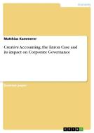 Creative Accounting, The Enron Case And Its Impact On Corporate Governance di Matthias Kammerer edito da Grin Publishing