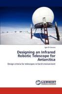 Designing an Infrared Robotic Telescope for Antarctica di Igor Di Varano edito da LAP Lambert Academic Publishing