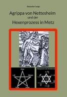 Agrippa von Nettesheim und der Hexenprozess in Metz di Sebastian Lange edito da Books on Demand