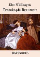 Trotzkopfs Brautzeit di Else Wildhagen edito da Hofenberg