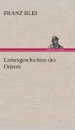 Liebesgeschichten des Orients di Franz Blei edito da TREDITION CLASSICS