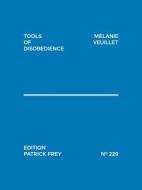 Melanie Veuillet: Tools Of Disobedience edito da Edition Patrick Frey
