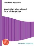 Australian International School Singapore di Jesse Russell, Ronald Cohn edito da Book On Demand Ltd.