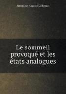 Le Sommeil Provoque Et Les Etats Analogues di Ambroise-Auguste Liebeault edito da Book On Demand Ltd.