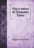 Vita E Amori Di Torquato Tasso di Virginio Prinzivalli edito da Book On Demand Ltd.