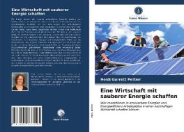 Eine Wirtschaft Mit Sauberer Energie Schaffen di Garrett Peltier Heidi Garrett Peltier edito da KS OmniScriptum Publishing