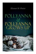 Pollyanna & Pollyanna Grows Up di Porter Eleanor H. Porter edito da E-artnow