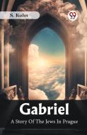 Gabriel A Story Of The Jews In Prague di S. Kohn edito da Double 9 Books