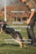 German Shepherd Training Book di Walter Hunts edito da Walter Hunts