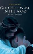 God Holds Me In His Arms di Raine Miller edito da Christian Faith Publishing