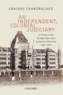 An Independent, Colonial Judiciary di Abhinav Chandrachud edito da OUP India