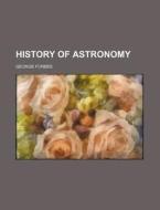 History Of Astronomy di George Forbes edito da General Books Llc