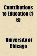 Contributions To Education (1-6) di Chicago University edito da General Books Llc
