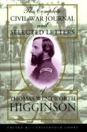 The Complete Civil War Journal and Selected Letters of Thomas Wentworth Higginson di Christopher Looby, Thomas Wentworth Higginson edito da University of Chicago Press