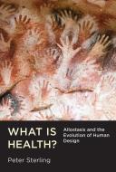 What Is Health?: Allostasis and the Evolution of Human Design di Peter Sterling edito da MIT PR