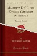 Marietta de' Ricci, Ovvero L'Assedio Di Firenze, Vol. 3: Racconto Storico (Classic Reprint) di Unknown Author edito da Forgotten Books