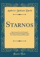 Starnos: Quotations from the Inspired Writings of Andrew Jackson Davis, Seer of the Harmonial Philosophy (Classic Reprint) di Andrew Jackson Davis edito da Forgotten Books