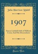 1907: Simon Lobdell 1646 of Milford, Conn; And His Descendants (Classic Reprint) di Julia Harrison Lobdell edito da Forgotten Books