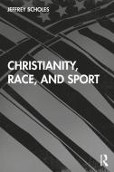 Christianity, Race, And Sport di Jeffrey Scholes edito da Taylor & Francis Ltd