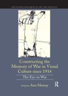 Constructing The Memory Of War In Visual Culture Since 1914 edito da Taylor & Francis Ltd