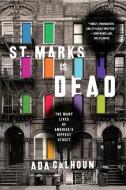 St. Marks Is Dead: The Many Lives of America's Hippest Street di Ada Calhoun edito da W W NORTON & CO