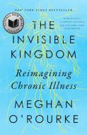 The Invisible Kingdom: Reimagining Chronic Illness di Meghan O'Rourke edito da RIVERHEAD